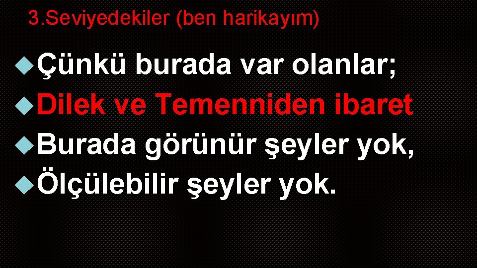 3. Seviyedekiler (ben harikayım) Çünkü burada var olanlar; Dilek ve Temenniden ibaret Burada görünür