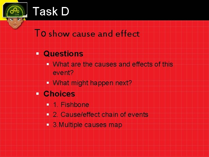 Task D To show cause and effect § Questions § What are the causes