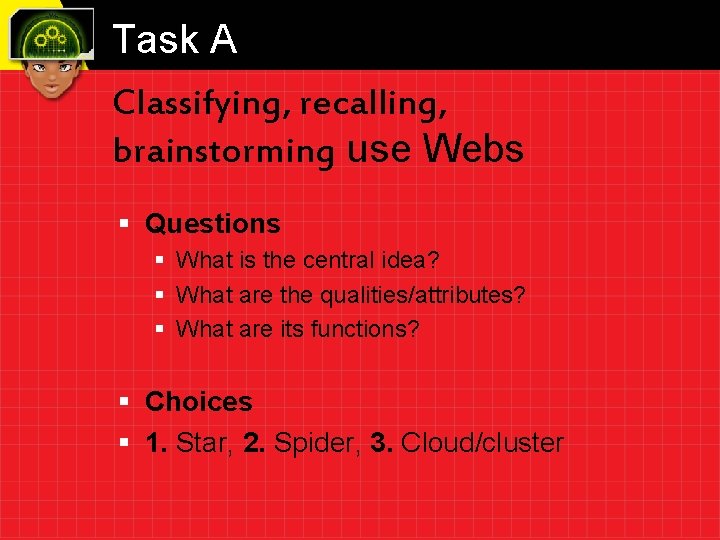 Task A Classifying, recalling, brainstorming use Webs § Questions § What is the central