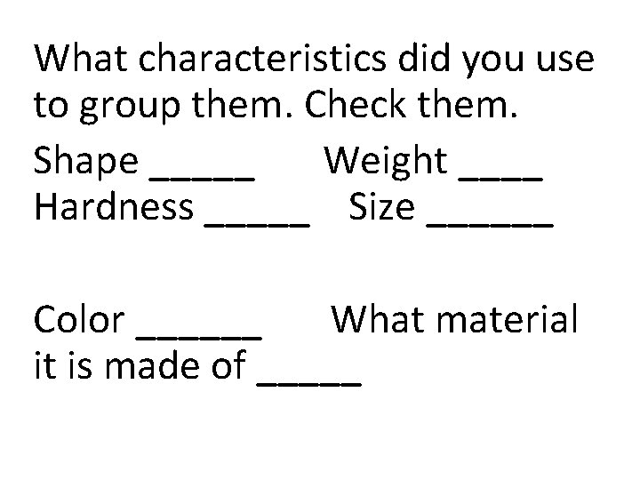 What characteristics did you use to group them. Check them. Shape _____ Weight ____