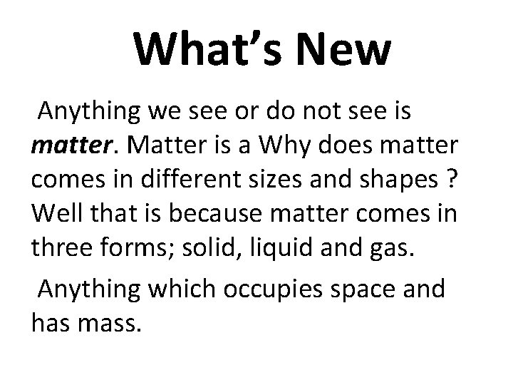 What’s New Anything we see or do not see is matter. Matter is a