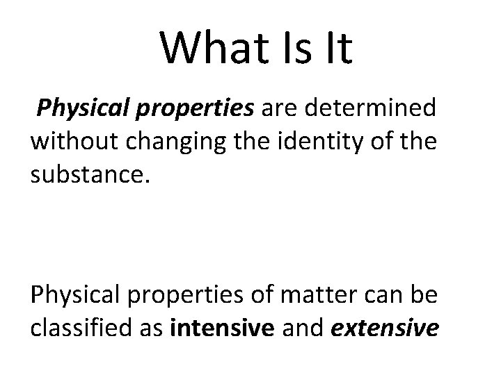 What Is It Physical properties are determined without changing the identity of the substance.