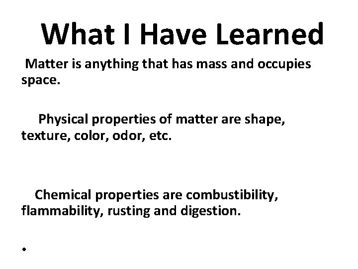 What I Have Learned Matter is anything that has mass and occupies space. Physical