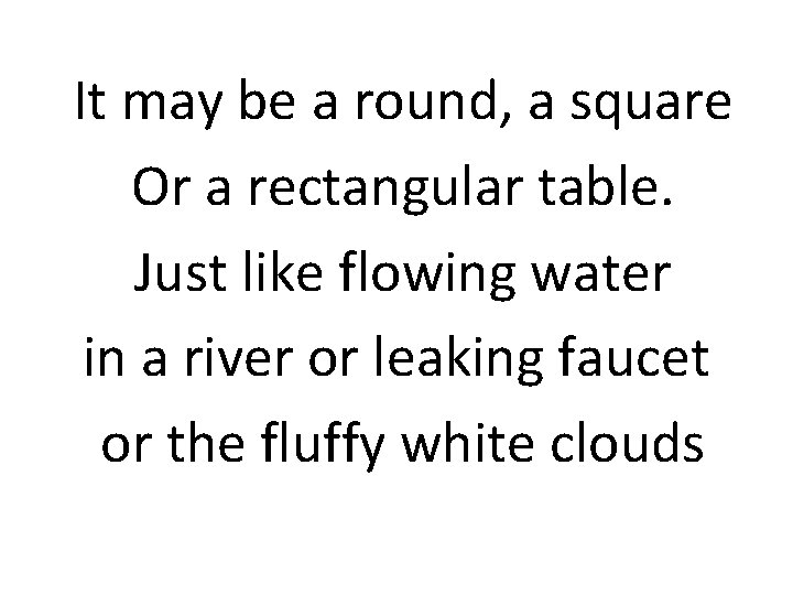It may be a round, a square Or a rectangular table. Just like flowing
