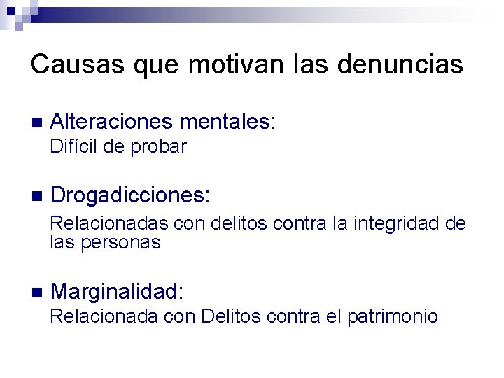 Causas que motivan las denuncias n Alteraciones mentales: Difícil de probar n Drogadicciones: Relacionadas