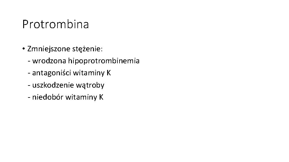 Protrombina • Zmniejszone stężenie: - wrodzona hipoprotrombinemia - antagoniści witaminy K - uszkodzenie wątroby