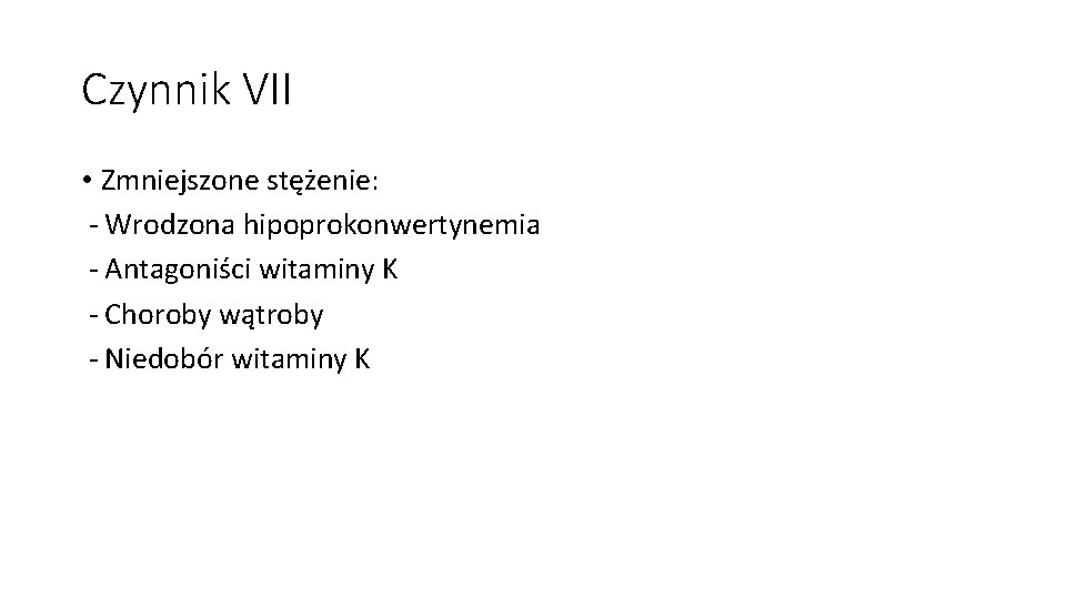 Czynnik VII • Zmniejszone stężenie: - Wrodzona hipoprokonwertynemia - Antagoniści witaminy K - Choroby
