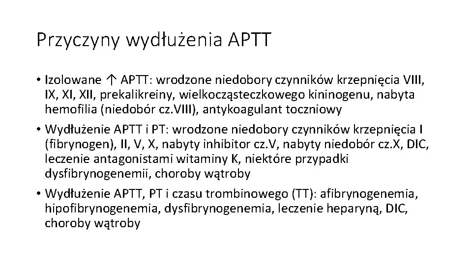 Przyczyny wydłużenia APTT • Izolowane ↑ APTT: wrodzone niedobory czynników krzepnięcia VIII, IX, XII,