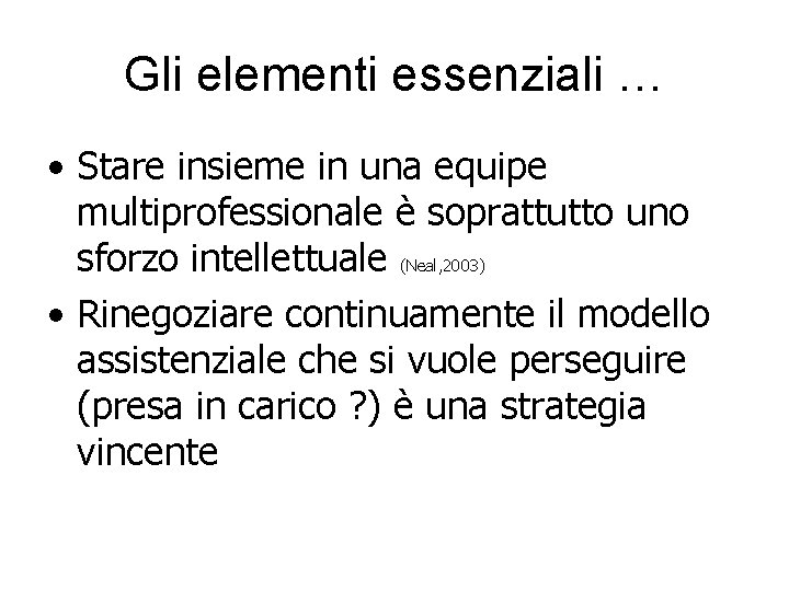 Gli elementi essenziali … • Stare insieme in una equipe multiprofessionale è soprattutto uno