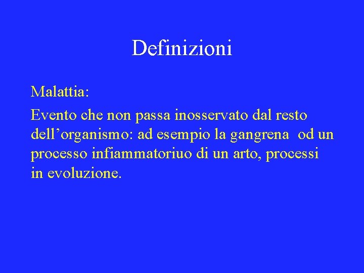 Definizioni Malattia: Evento che non passa inosservato dal resto dell’organismo: ad esempio la gangrena