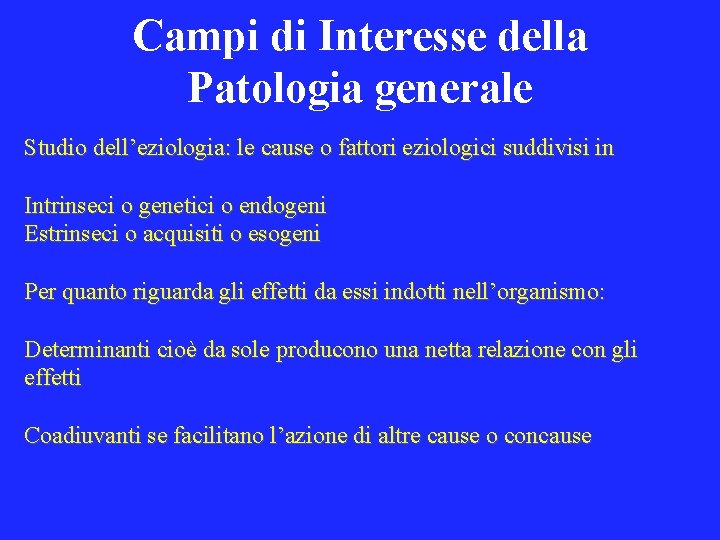 Campi di Interesse della Patologia generale Studio dell’eziologia: le cause o fattori eziologici suddivisi