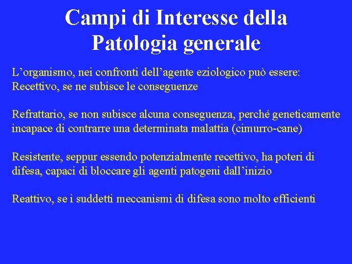 Campi di Interesse della Patologia generale L’organismo, nei confronti dell’agente eziologico può essere: Recettivo,