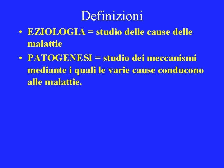 Definizioni • EZIOLOGIA = studio delle cause delle malattie • PATOGENESI = studio dei