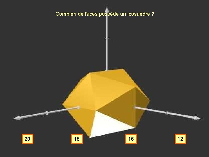 Combien de faces possède un icosaèdre ? 20 18 16 12 