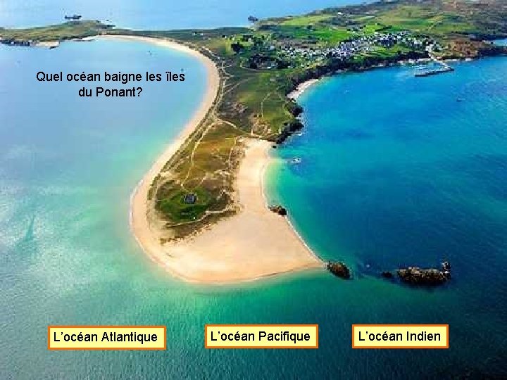 Quel océan baigne les îles du Ponant? L’océan Atlantique L’océan Pacifique L’océan Indien 