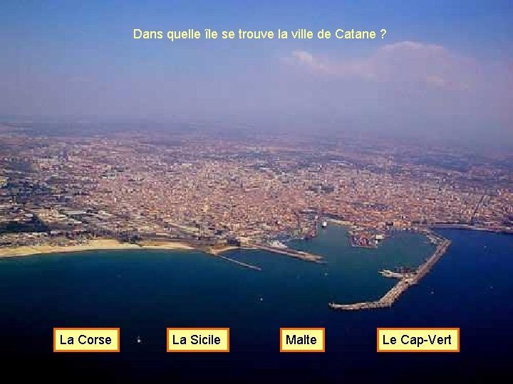 Dans quelle île se trouve la ville de Catane ? La Corse La Sicile