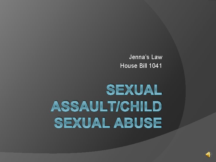 Jenna’s Law House Bill 1041 SEXUAL ASSAULT/CHILD SEXUAL ABUSE 