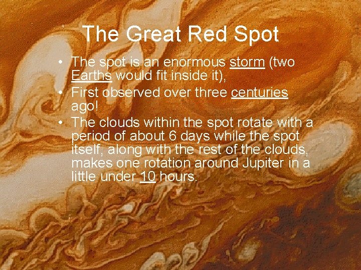 The Great Red Spot • The spot is an enormous storm (two Earths would