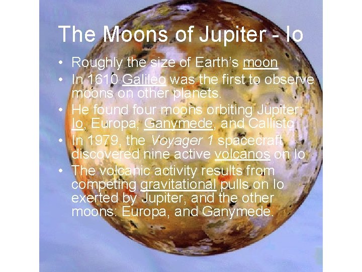 The Moons of Jupiter - Io • Roughly the size of Earth’s moon •