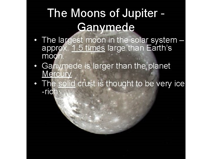 The Moons of Jupiter Ganymede • The largest moon in the solar system –