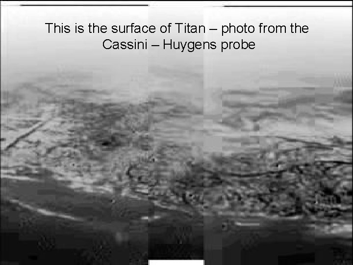 This is the surface of Titan – photo from the Cassini – Huygens probe
