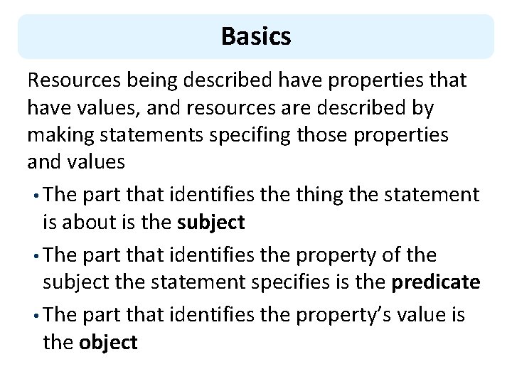 Basics Resources being described have properties that have values, and resources are described by
