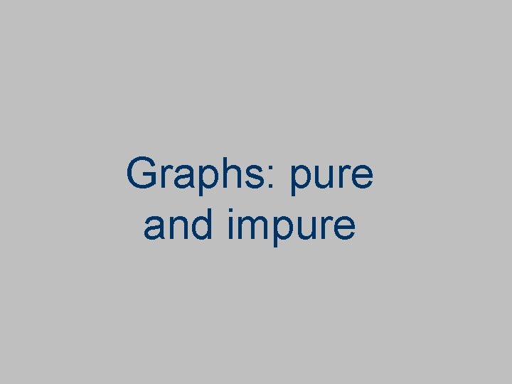 Graphs: pure and impure 
