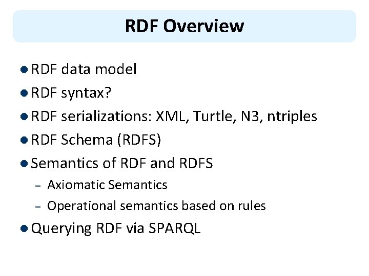 RDF Overview l RDF data model l RDF syntax? l RDF serializations: XML, Turtle,