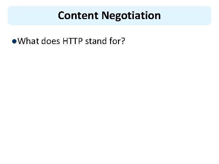 Content Negotiation l. What does HTTP stand for? 