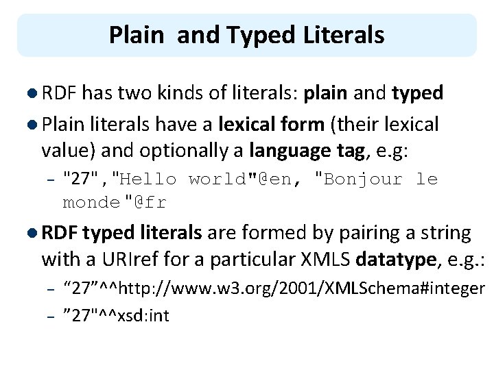 Plain and Typed Literals l RDF has two kinds of literals: plain and typed