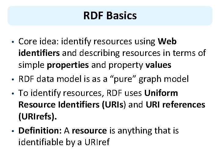 RDF Basics • • Core idea: identify resources using Web identifiers and describing resources