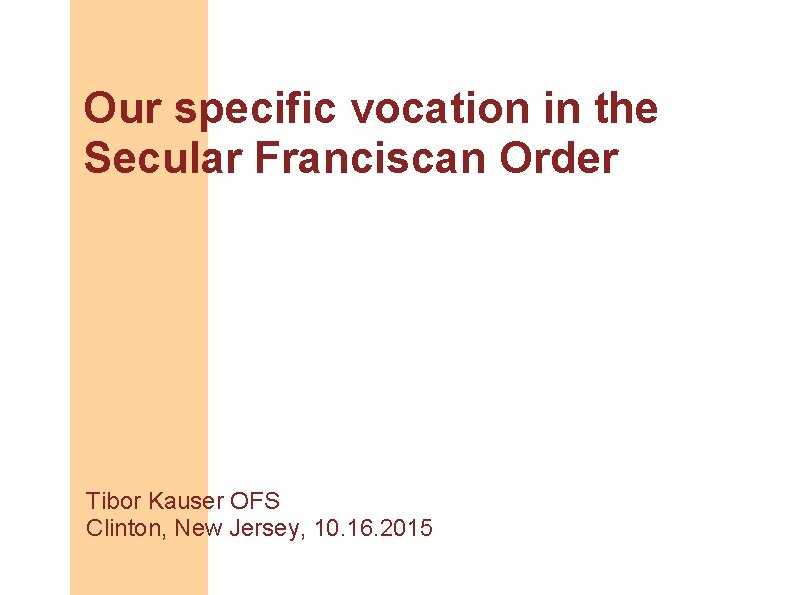 Our specific vocation in the Secular Franciscan Order Tibor Kauser OFS Clinton, New Jersey,