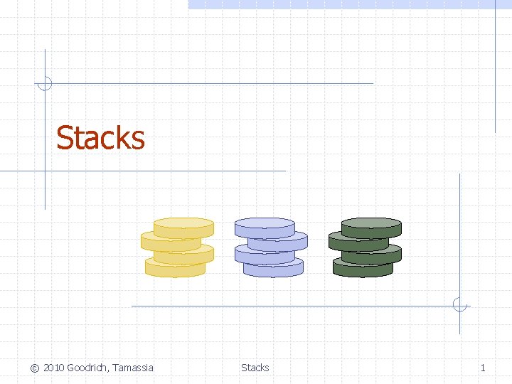 Stacks © 2010 Goodrich, Tamassia Stacks 1 