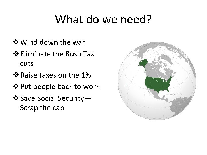 What do we need? v Wind down the war v Eliminate the Bush Tax