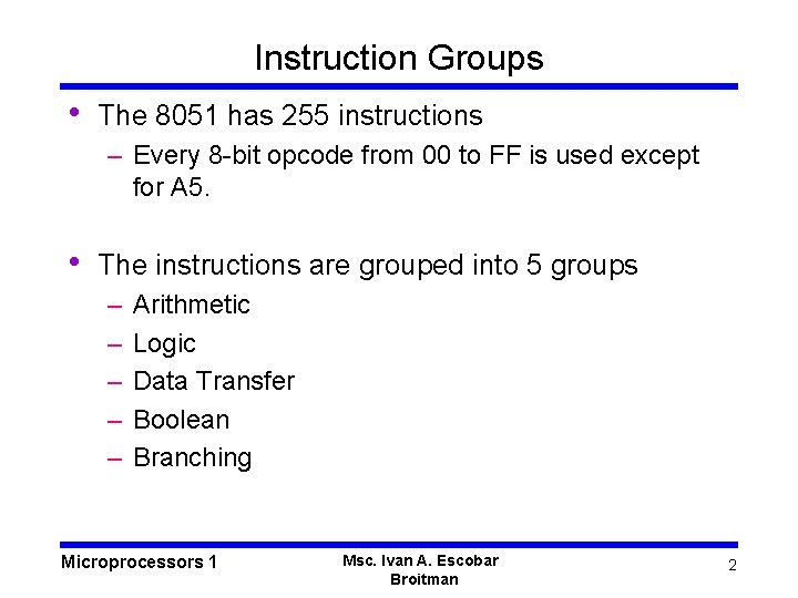 Instruction Groups • The 8051 has 255 instructions – Every 8 -bit opcode from