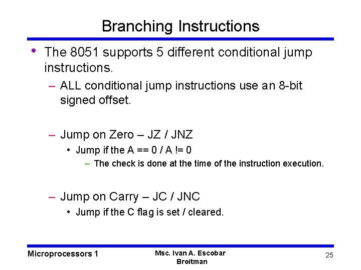 Branching Instructions • The 8051 supports 5 different conditional jump instructions. – ALL conditional