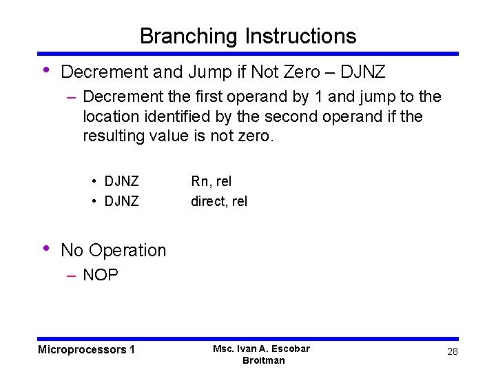 Branching Instructions • Decrement and Jump if Not Zero – DJNZ – Decrement the