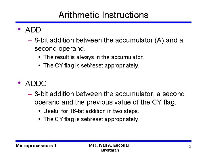 Arithmetic Instructions • ADD – 8 -bit addition between the accumulator (A) and a