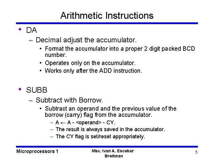 Arithmetic Instructions • DA – Decimal adjust the accumulator. • Format the accumulator into