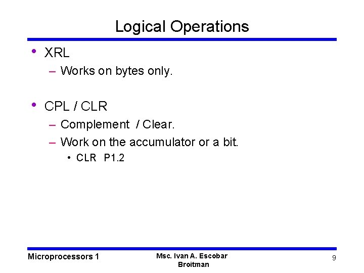 Logical Operations • XRL – Works on bytes only. • CPL / CLR –