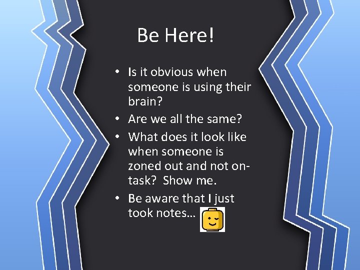 Be Here! • Is it obvious when someone is using their brain? • Are Be Here! • Is it obvious when someone is using their brain? • Are