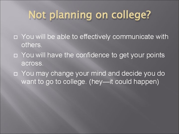 Not planning on college? You will be able to effectively communicate with others. You Not planning on college? You will be able to effectively communicate with others. You