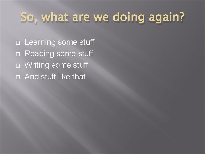 So, what are we doing again? Learning some stuff Reading some stuff Writing some So, what are we doing again? Learning some stuff Reading some stuff Writing some