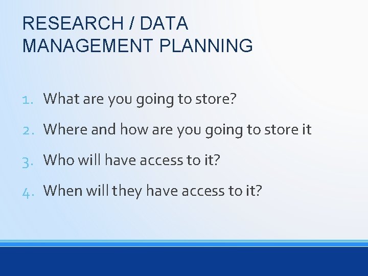 RESEARCH / DATA MANAGEMENT PLANNING 1. What are you going to store? 2. Where