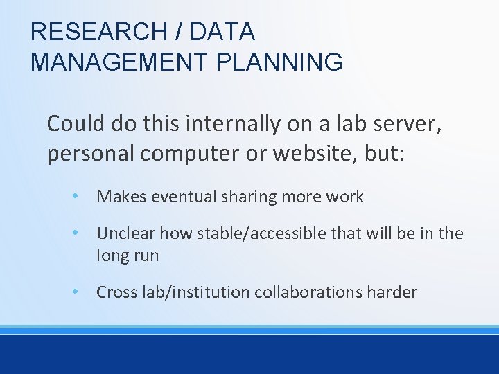 RESEARCH / DATA MANAGEMENT PLANNING Could do this internally on a lab server, personal