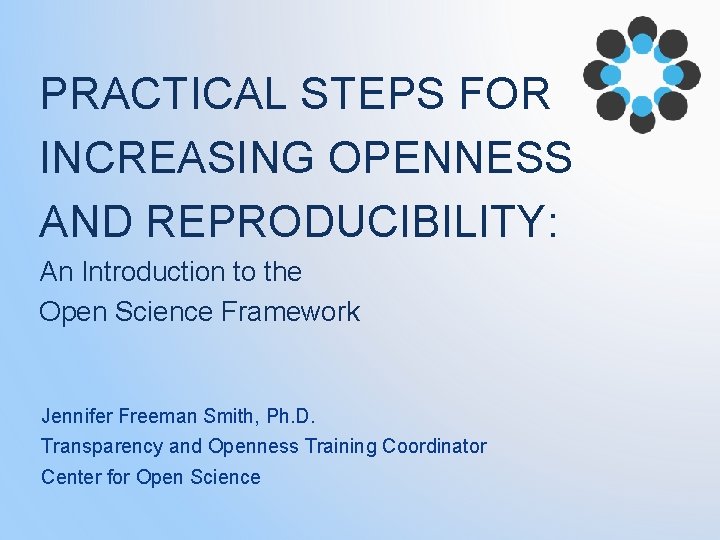 PRACTICAL STEPS FOR INCREASING OPENNESS AND REPRODUCIBILITY: An Introduction to the Open Science Framework