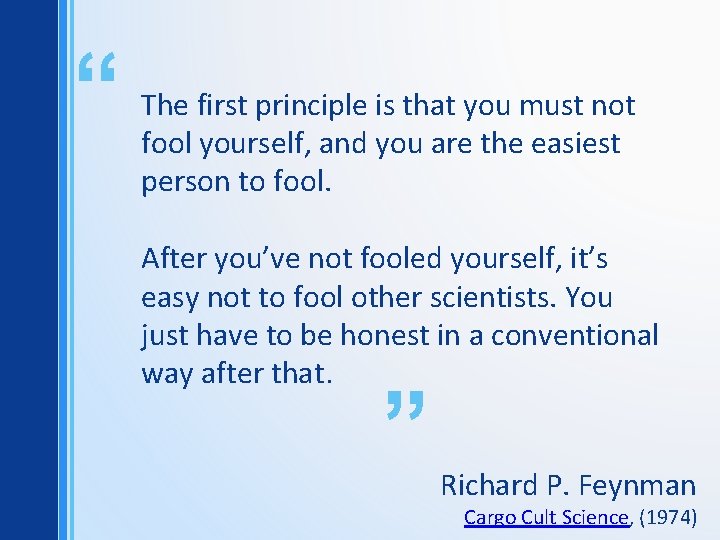 “ The first principle is that you must not fool yourself, and you are