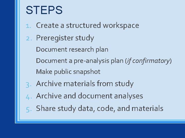 STEPS 1. Create a structured workspace 2. Preregister study Document research plan Document a