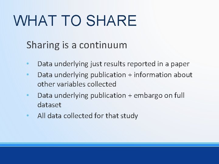 WHAT TO SHARE Sharing is a continuum • • Data underlying just results reported