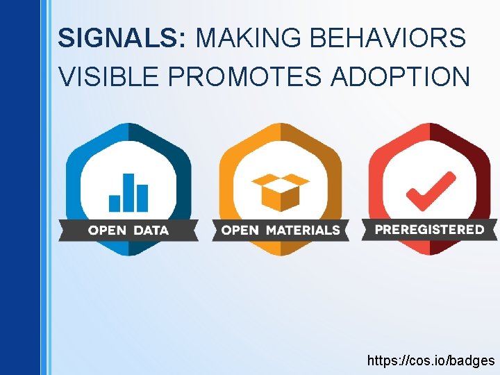 SIGNALS: MAKING BEHAVIORS VISIBLE PROMOTES ADOPTION https: //cos. io/badges 